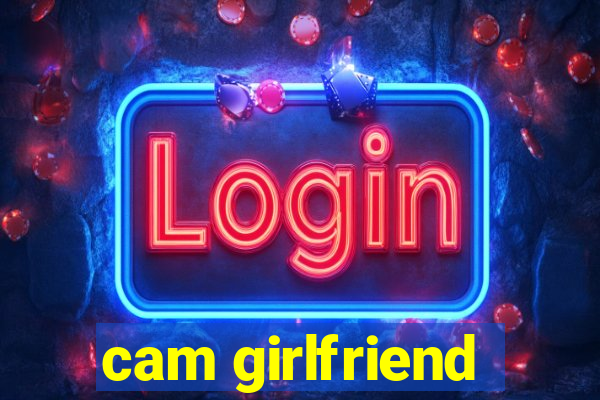 cam girlfriend